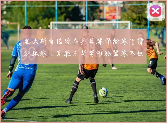 里夫斯自信称在乒乓球保龄球飞镖沙狐球上完胜东契奇唯独篮球不敌他