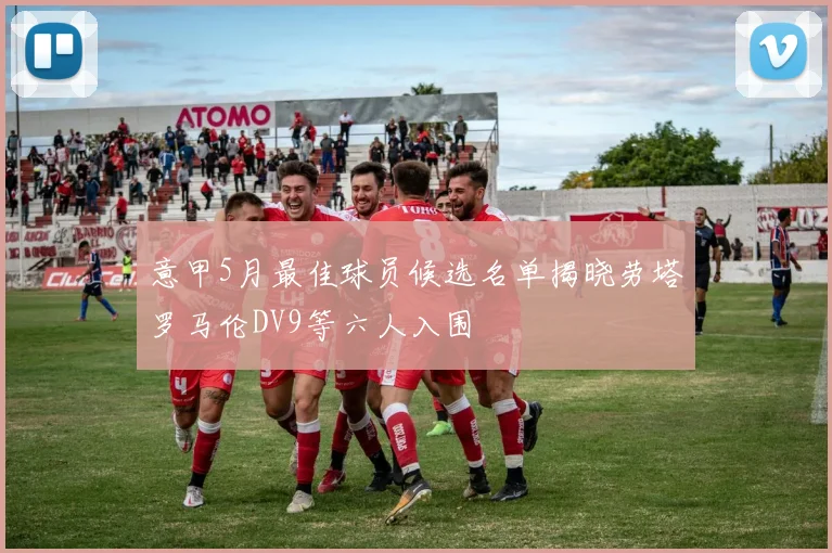 意甲5月最佳球员候选名单揭晓劳塔罗马伦DV9等六人入围