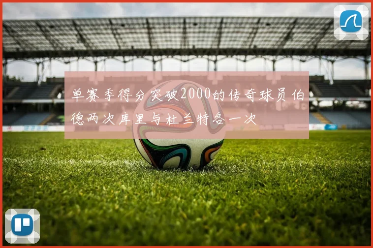 单赛季得分突破2000的传奇球员伯德两次库里与杜兰特各一次