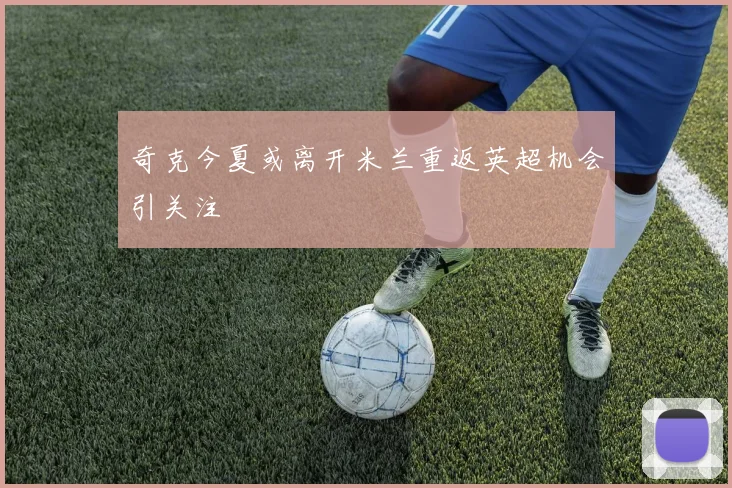 奇克今夏或离开米兰重返英超机会引关注