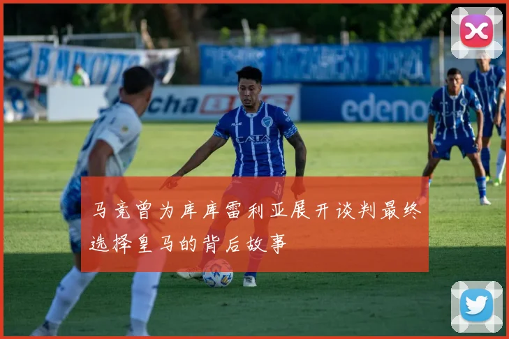马竞曾为库库雷利亚展开谈判最终选择皇马的背后故事